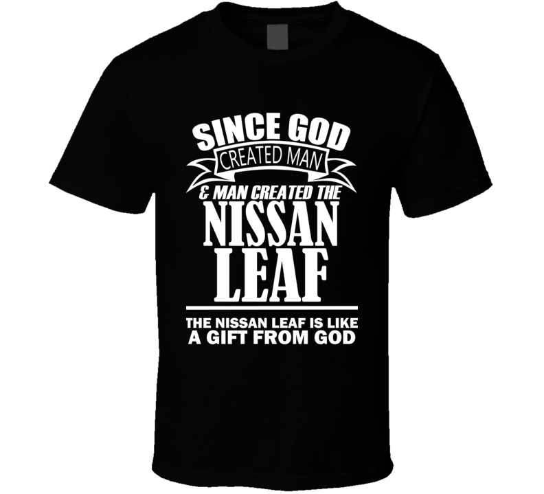 God Created Man And The Nissan Leaf Is A Gift T Shirt God Created Man And The Nissan Leaf Is A Gift T Shirt