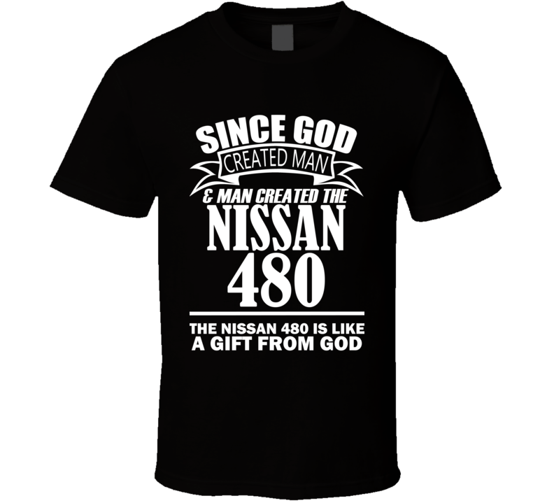 God Created Man And The Nissan 480 Is A Gift T Shirt God Created Man And The Nissan 480 Is A Gift T Shirt