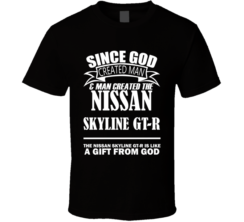 God Created Man And The Nissan Skyline GT-R Is A Gift T Shirt God Created Man And The Nissan Skyline GT-R Is A Gift T Shirt