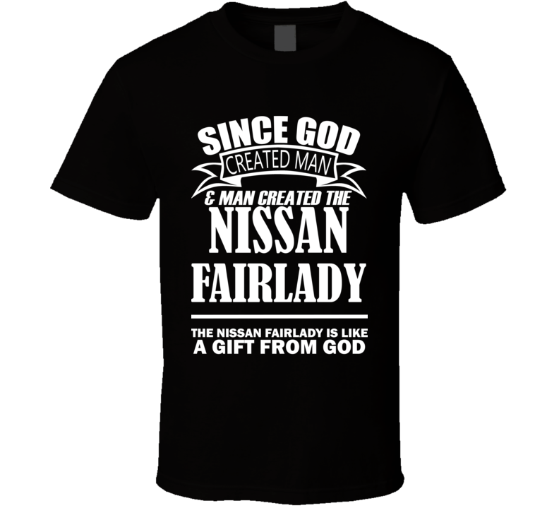 God Created Man And The Nissan Fairlady Is A Gift T Shirt God Created Man And The Nissan Fairlady Is A Gift T Shirt