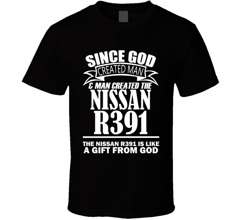 God Created Man And The Nissan R391 Is A Gift T Shirt God Created Man And The Nissan R391 Is A Gift T Shirt