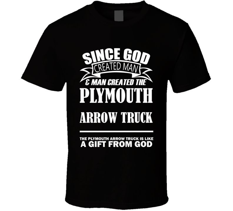 God Created Man And The Plymouth Arrow Truck Is A Gift T Shirt God Created Man And The Plymouth Arrow Truck Is A Gift T Shirt