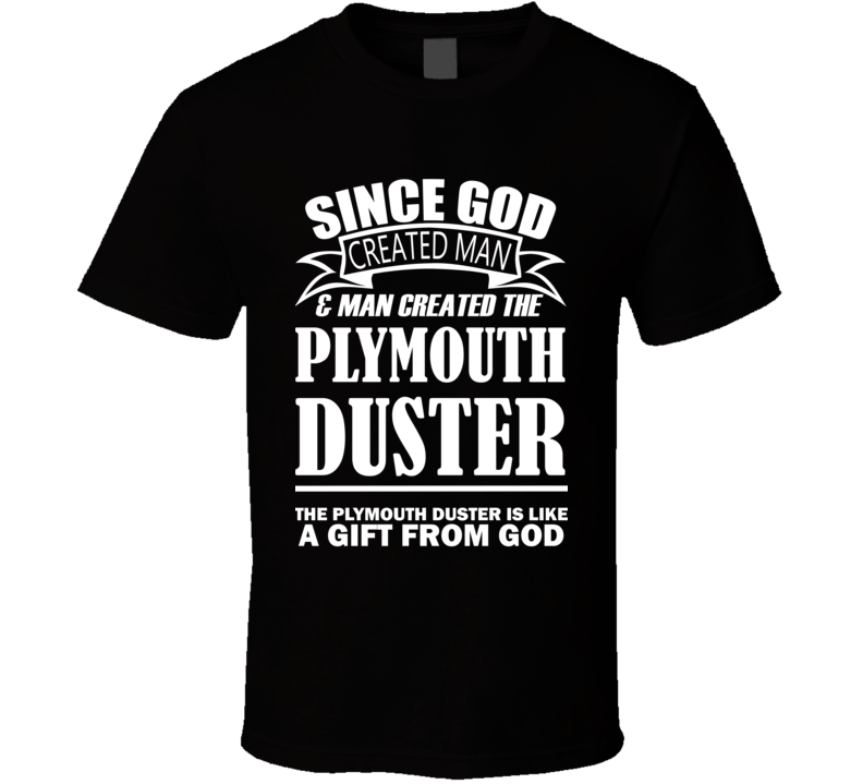 God Created Man And The Plymouth Duster Is A Gift T Shirt God Created Man And The Plymouth Duster Is A Gift T Shirt
