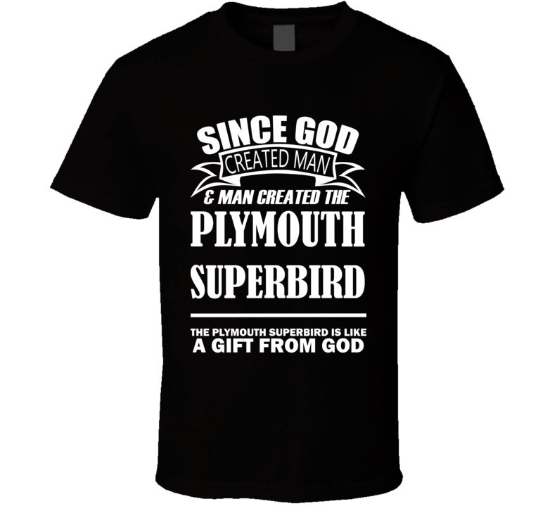 God Created Man And The Plymouth Superbird Is A Gift T Shirt God Created Man And The Plymouth Superbird Is A Gift T Shirt