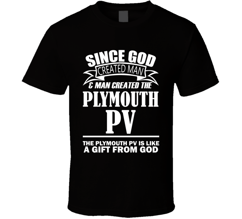 God Created Man And The Plymouth PV Is A Gift T Shirt God Created Man And The Plymouth PV Is A Gift T Shirt