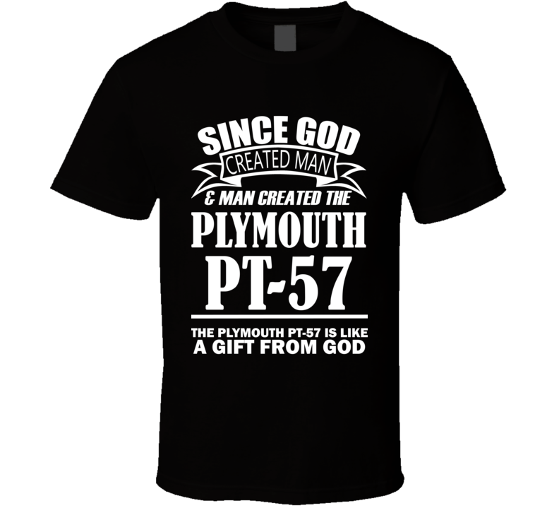 God Created Man And The Plymouth PT-57 Is A Gift T Shirt God Created Man And The Plymouth PT-57 Is A Gift T Shirt