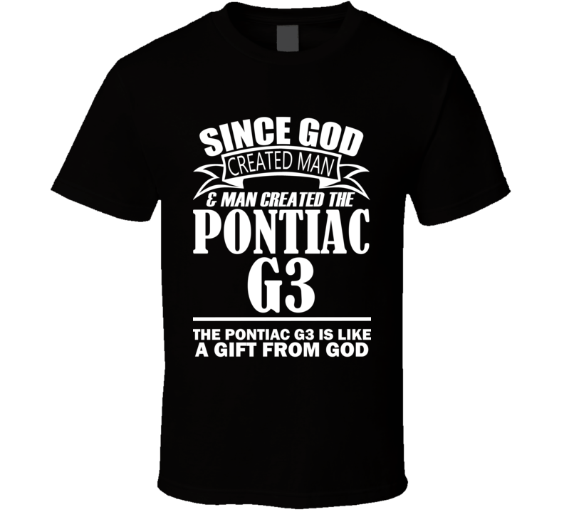 God Created Man And The Pontiac G3 Is A Gift T Shirt God Created Man And The Pontiac G3 Is A Gift T Shirt
