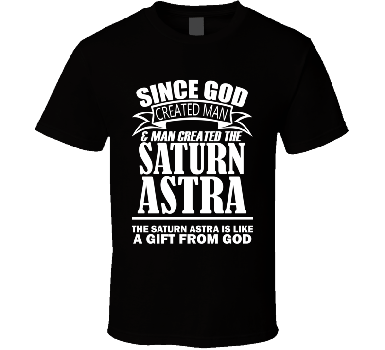 God Created Man And The Saturn Astra Is A Gift T Shirt God Created Man And The Saturn Astra Is A Gift T Shirt