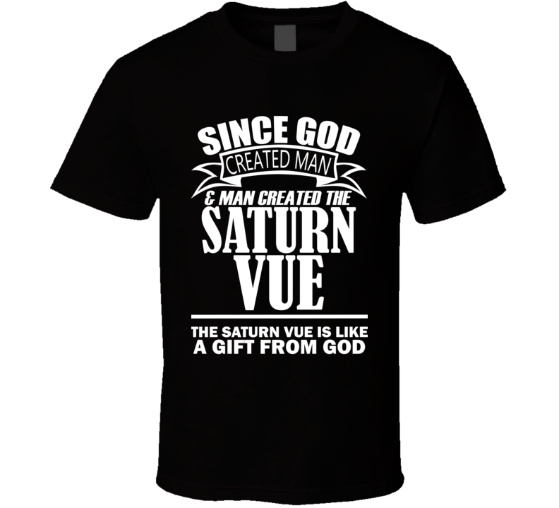 God Created Man And The Saturn Vue Is A Gift T Shirt God Created Man And The Saturn Vue Is A Gift T Shirt