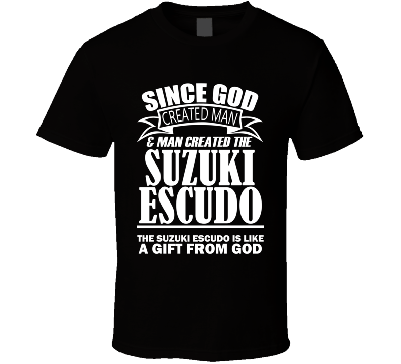 God Created Man And The Suzuki Escudo Is A Gift T Shirt God Created Man And The Suzuki Escudo Is A Gift T Shirt