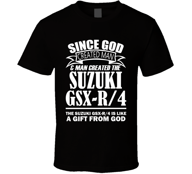 God Created Man And The Suzuki GSX-R/4 Is A Gift T Shirt God Created Man And The Suzuki GSX-R/4 Is A Gift T Shirt