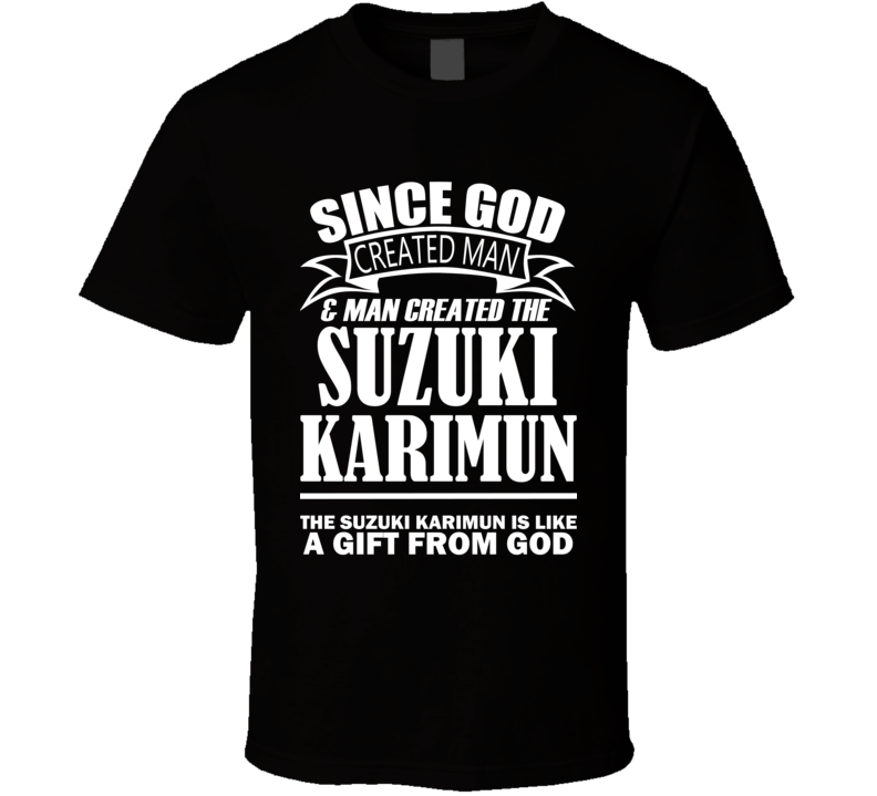 God Created Man And The Suzuki Karimun Is A Gift T Shirt God Created Man And The Suzuki Karimun Is A Gift T Shirt