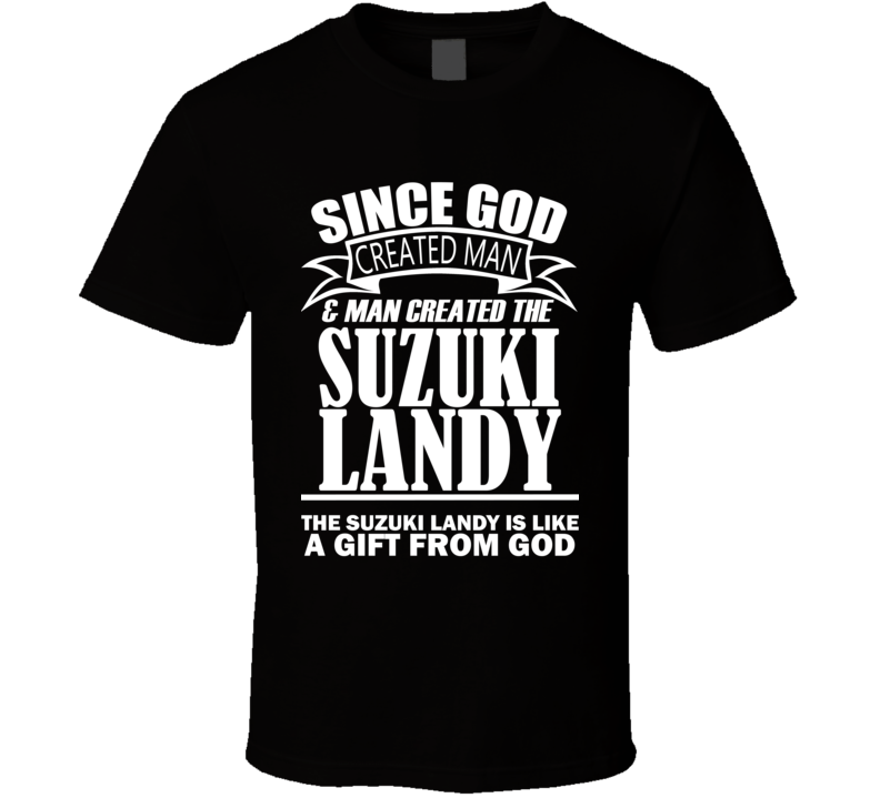 God Created Man And The Suzuki Landy Is A Gift T Shirt God Created Man And The Suzuki Landy Is A Gift T Shirt
