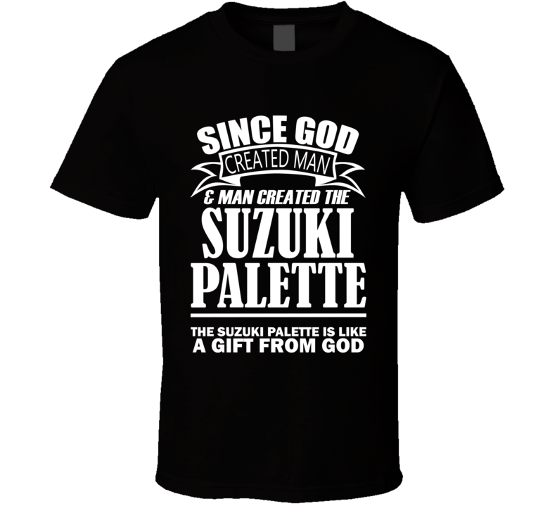 God Created Man And The Suzuki Palette Is A Gift T Shirt God Created Man And The Suzuki Palette Is A Gift T Shirt