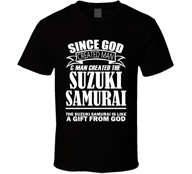 God Created Man And The Suzuki Samurai Is A Gift T Shirt God Created Man And The Suzuki Samurai Is A Gift T Shirt