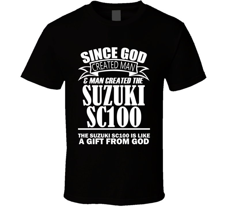 God Created Man And The Suzuki SC100 Is A Gift T Shirt God Created Man And The Suzuki SC100 Is A Gift T Shirt