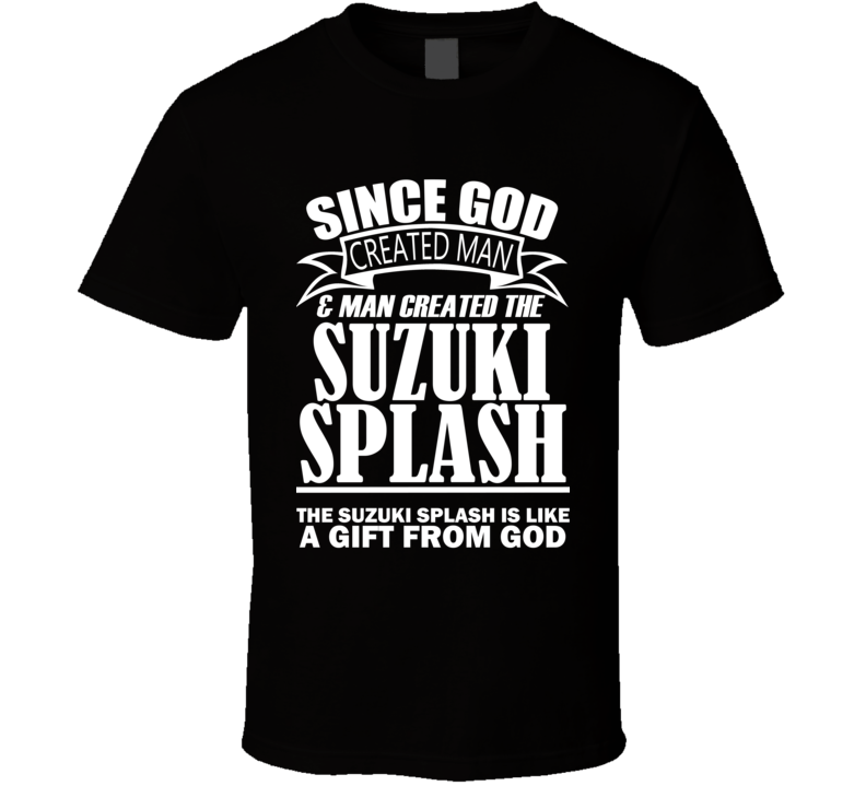 God Created Man And The Suzuki Splash Is A Gift T Shirt God Created Man And The Suzuki Splash Is A Gift T Shirt