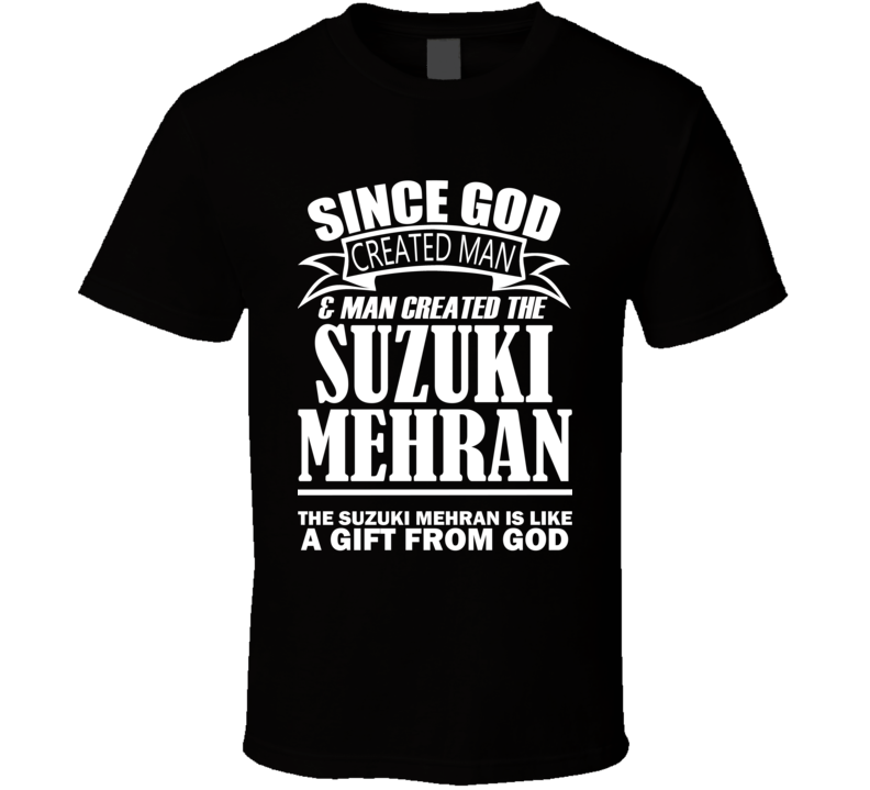 God Created Man And The Suzuki Mehran Is A Gift T Shirt God Created Man And The Suzuki Mehran Is A Gift T Shirt
