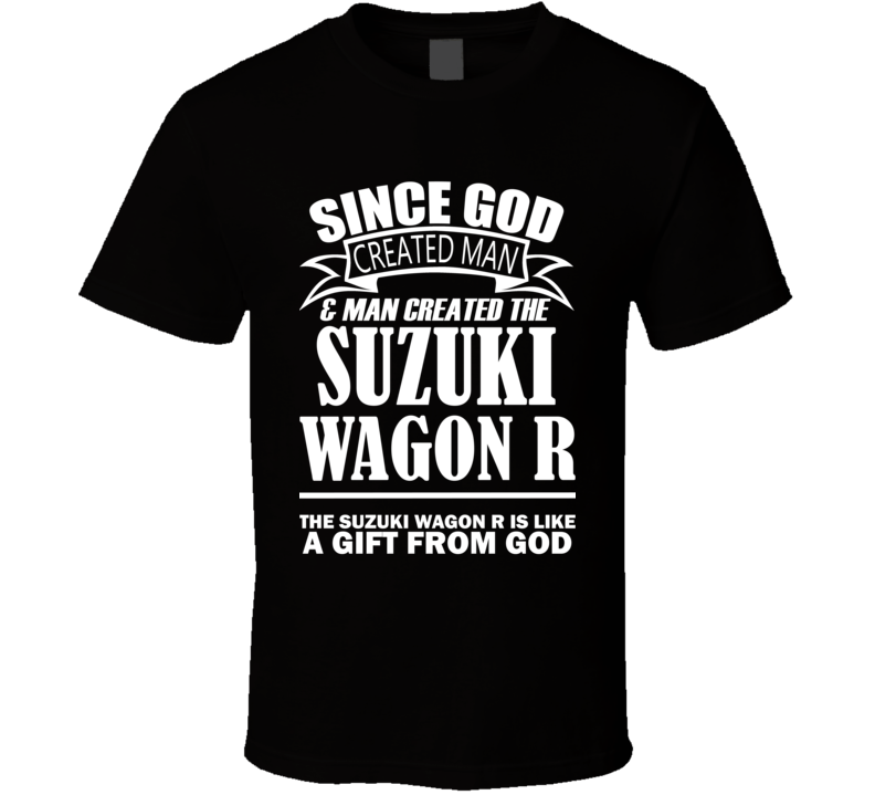God Created Man And The Suzuki Wagon R Is A Gift T Shirt God Created Man And The Suzuki Wagon R Is A Gift T Shirt