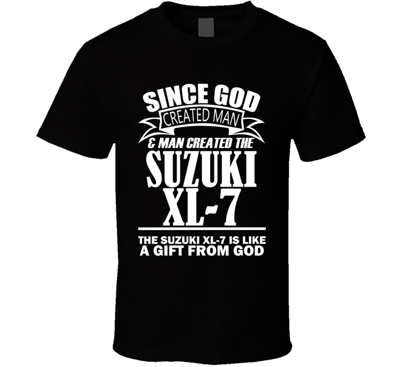 God Created Man And The Suzuki XL-7 Is A Gift T Shirt God Created Man And The Suzuki XL-7 Is A Gift T Shirt