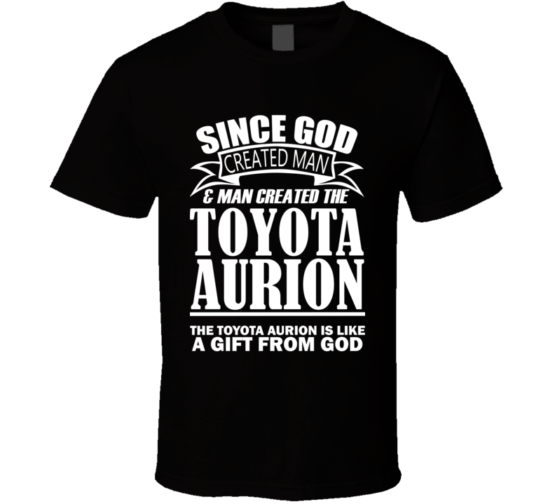 God Created Man And The Toyota Aurion Is A Gift T Shirt God Created Man And The Toyota Aurion Is A Gift T Shirt