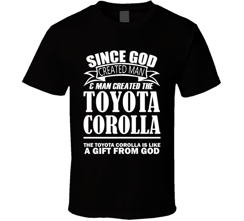 God Created Man And The Toyota Corolla Is A Gift T Shirt God Created Man And The Toyota Corolla Is A Gift T Shirt
