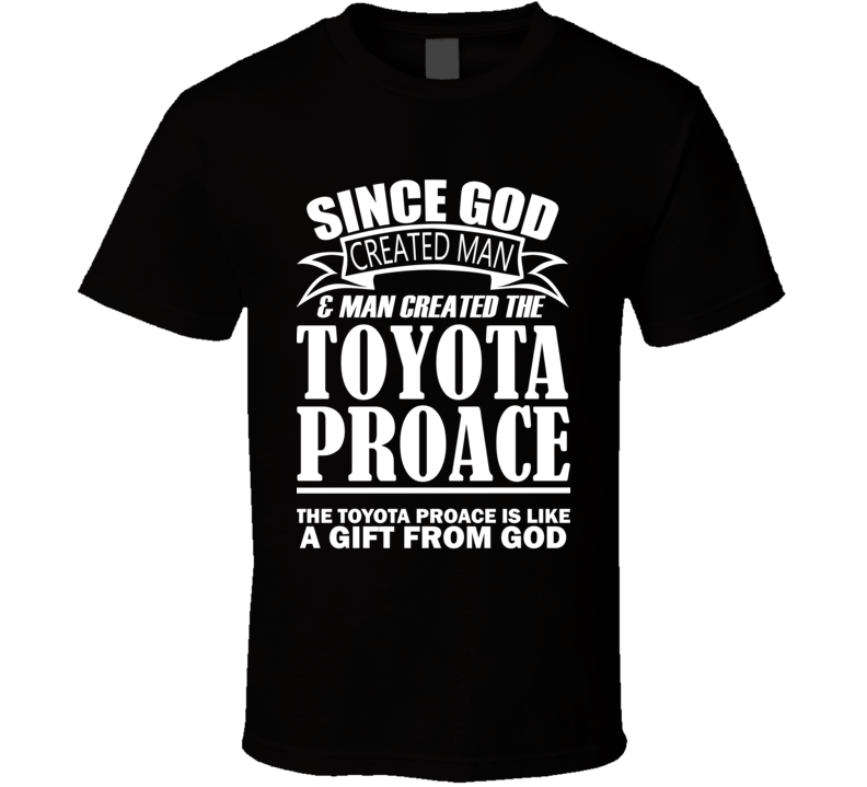 God Created Man And The Toyota ProAce Is A Gift T Shirt God Created Man And The Toyota ProAce Is A Gift T Shirt