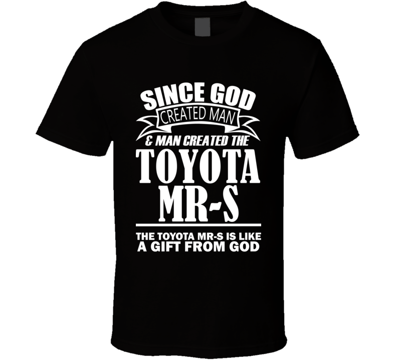 God Created Man And The Toyota MR-S Is A Gift T Shirt God Created Man And The Toyota MR-S Is A Gift T Shirt