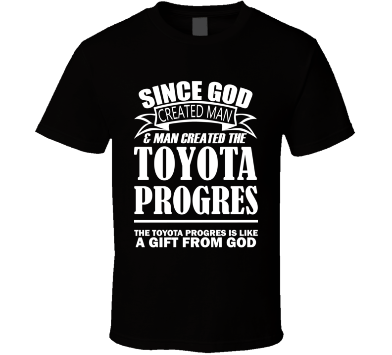 God Created Man And The Toyota Progres Is A Gift T Shirt God Created Man And The Toyota Progres Is A Gift T Shirt