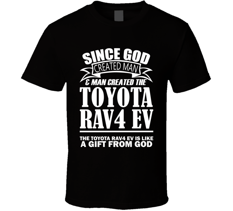 God Created Man And The Toyota RAV4 EV Is A Gift T Shirt God Created Man And The Toyota RAV4 EV Is A Gift T Shirt