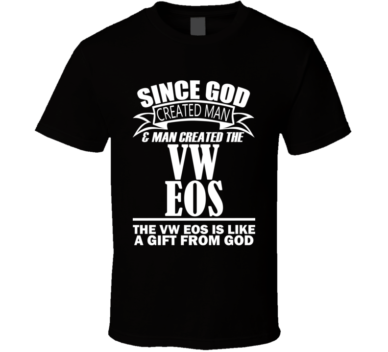 God Created Man And The VW Eos Is A Gift T Shirt God Created Man And The VW Eos Is A Gift T Shirt