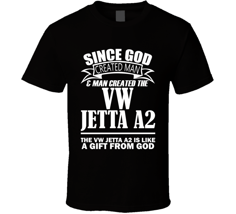God Created Man And The VW Jetta A2 Is A Gift T Shirt God Created Man And The VW Jetta A2 Is A Gift T Shirt