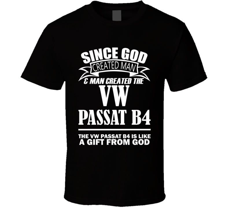God Created Man And The VW Passat B4 Is A Gift T Shirt God Created Man And The VW Passat B4 Is A Gift T Shirt