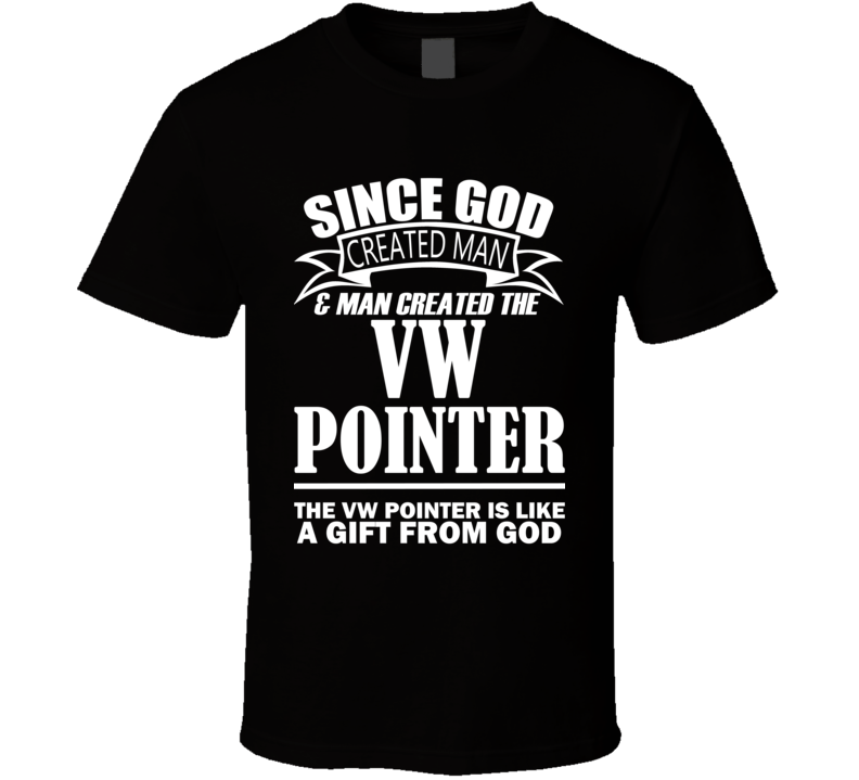 God Created Man And The VW Pointer Is A Gift T Shirt God Created Man And The VW Pointer Is A Gift T Shirt