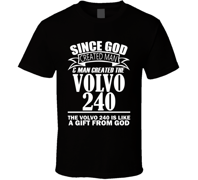 God Created Man And The Volvo 240 Is A Gift T Shirt God Created Man And The Volvo 240 Is A Gift T Shirt
