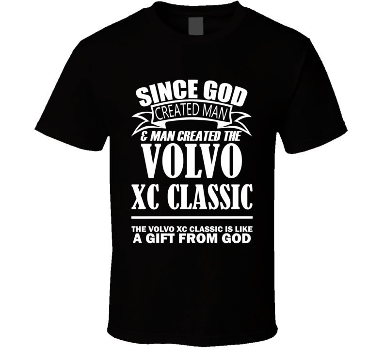 God Created Man And The Volvo XC Classic Is A Gift T Shirt God Created Man And The Volvo XC Classic Is A Gift T Shirt