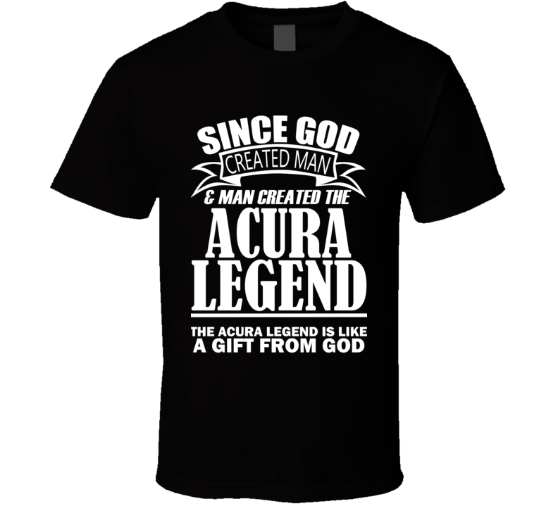 God Created Man And The ACURA Legend Is A Gift T Shirt God Created Man And The ACURA Legend Is A Gift T Shirt