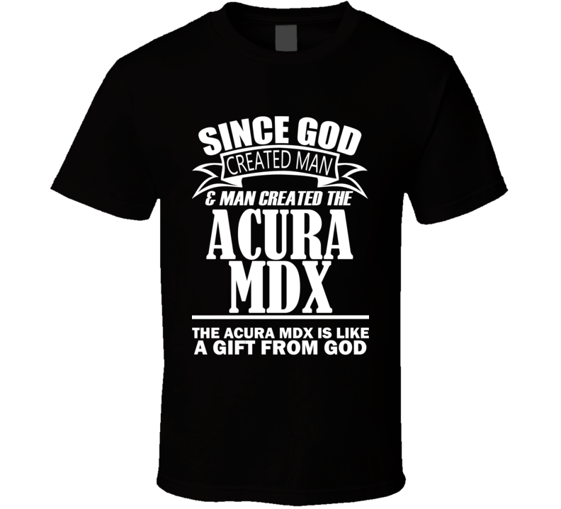 God Created Man And The ACURA MDX Is A Gift T Shirt God Created Man And The ACURA MDX Is A Gift T Shirt