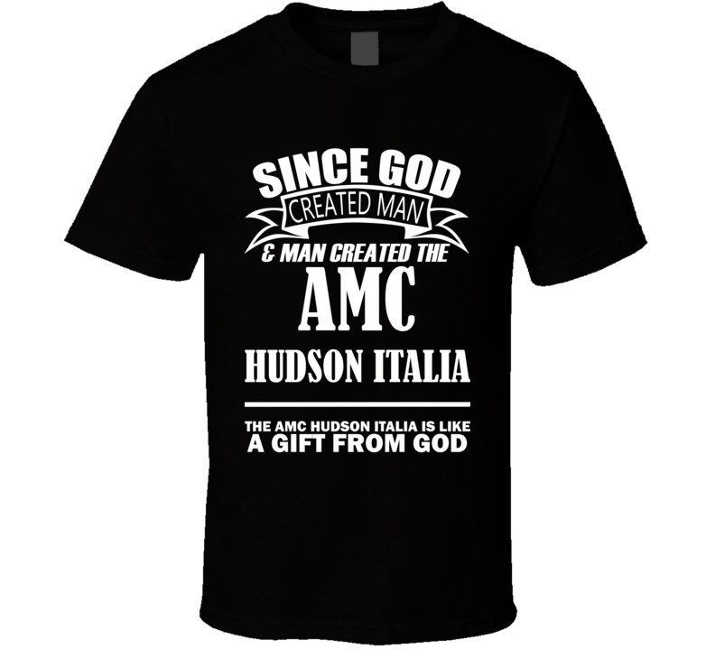 God Created Man And The AMC Hudson Italia Is A Gift T Shirt God Created Man And The AMC Hudson Italia Is A Gift T Shirt