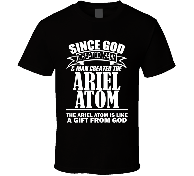 God Created Man And The Ariel Atom Is A Gift T Shirt God Created Man And The Ariel Atom Is A Gift T Shirt