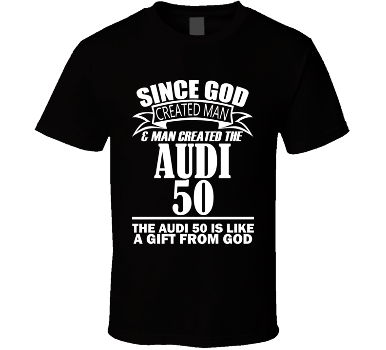 God Created Man And The Audi 50 Is A Gift T Shirt God Created Man And The Audi 50 Is A Gift T Shirt
