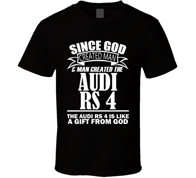 God Created Man And The Audi RS 4 Is A Gift T Shirt God Created Man And The Audi RS 4 Is A Gift T Shirt