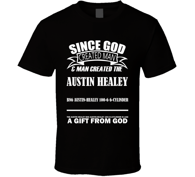 God Created Man And The Austin Healey BN6 Austin-Healey 100-6 6-Cylinder Is A Gift T Shirt God Created Man And The Austin Healey BN6 Austin-Healey 100-6 6-Cylinder Is A Gift T Shirt