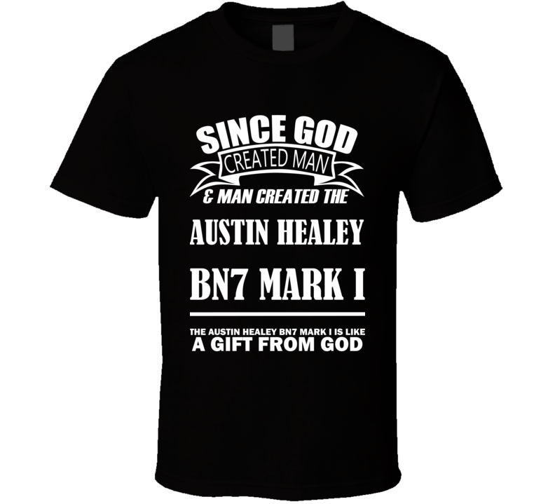 God Created Man And The Austin Healey BN7 Mark I Is A Gift T Shirt God Created Man And The Austin Healey BN7 Mark I Is A Gift T Shirt