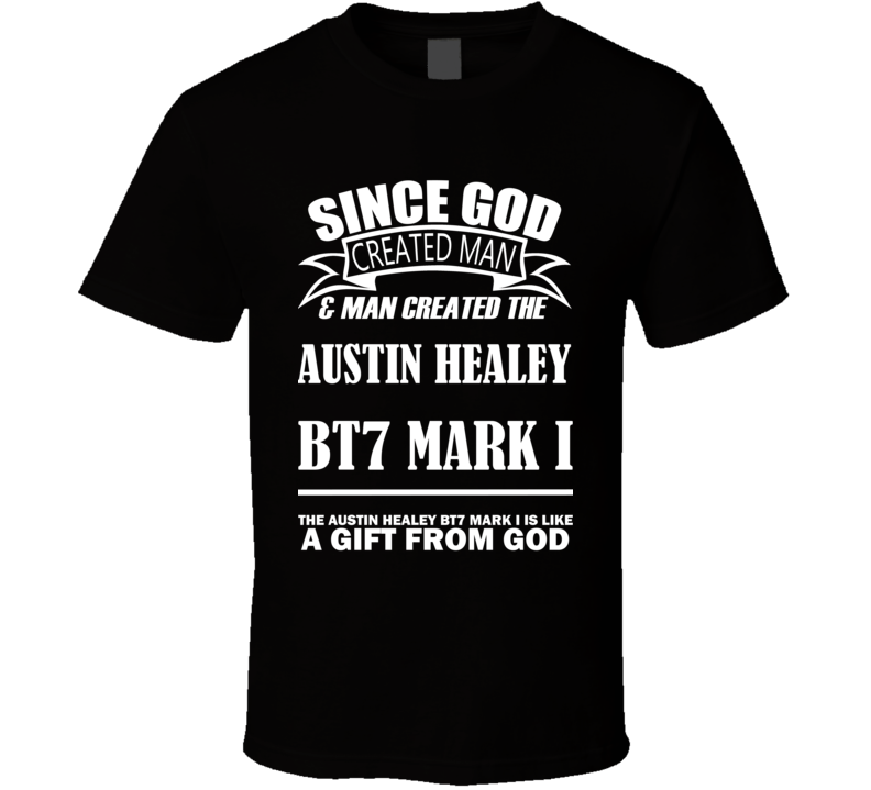 God Created Man And The Austin Healey BT7 Mark I Is A Gift T Shirt