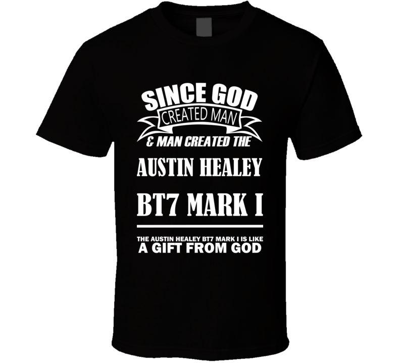 God Created Man And The Austin Healey BT7 Mark I Is A Gift T Shirt God Created Man And The Austin Healey BT7 Mark I Is A Gift T Shirt