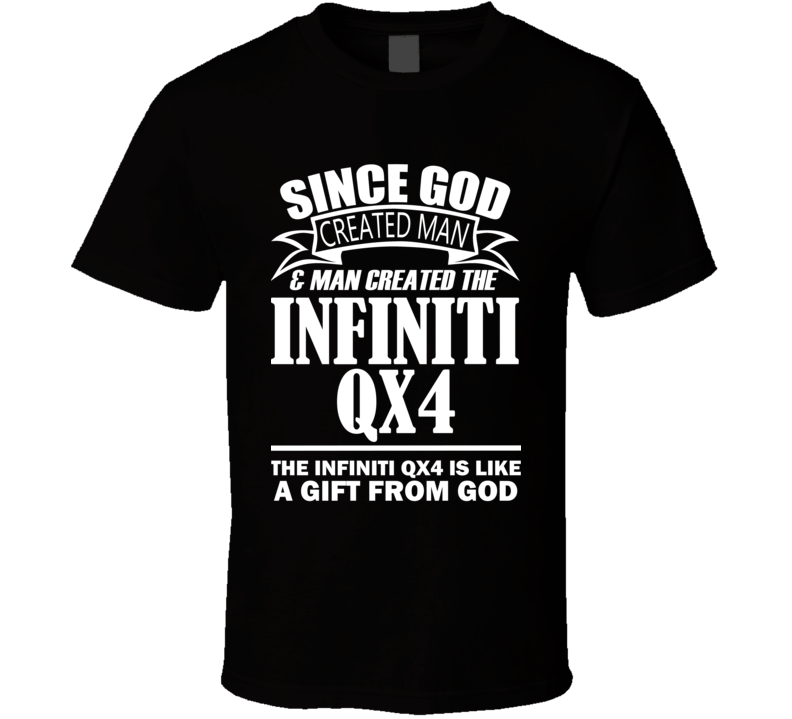 God Created Man And The Infiniti QX4 Is A Gift T Shirt God Created Man And The Infiniti QX4 Is A Gift T Shirt