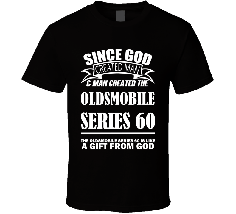 God Created Man And The Oldsmobile Series 60 Is A Gift T Shirt