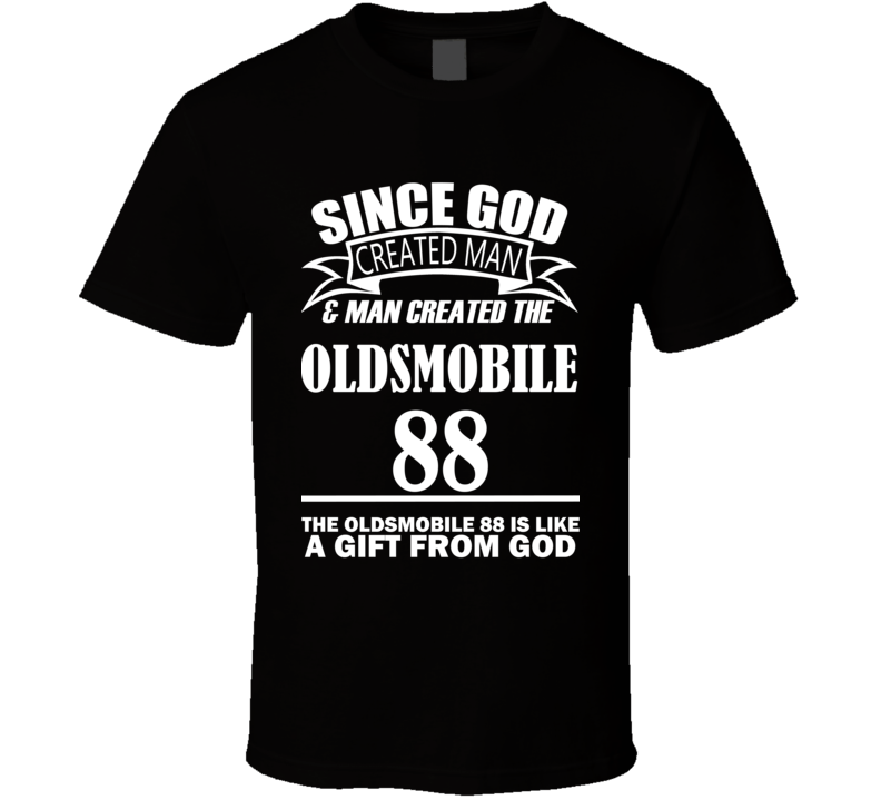 God Created Man And The Oldsmobile 88 Is A Gift T Shirt