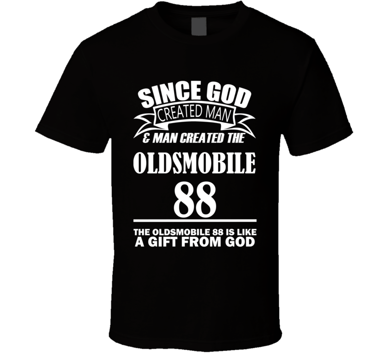 God Created Man And The Oldsmobile 88 Is A Gift T Shirt God Created Man And The Oldsmobile 88 Is A Gift T Shirt